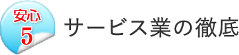 安心5:サービス業の徹底